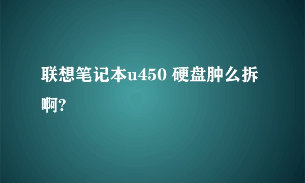 联想笔记本u450 硬盘肿么拆啊?