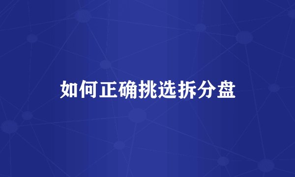 如何正确挑选拆分盘
