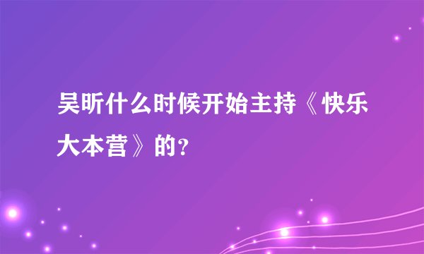 吴昕什么时候开始主持《快乐大本营》的？