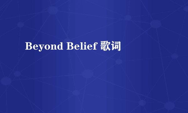 Beyond Belief 歌词