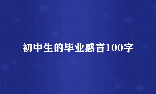 初中生的毕业感言100字