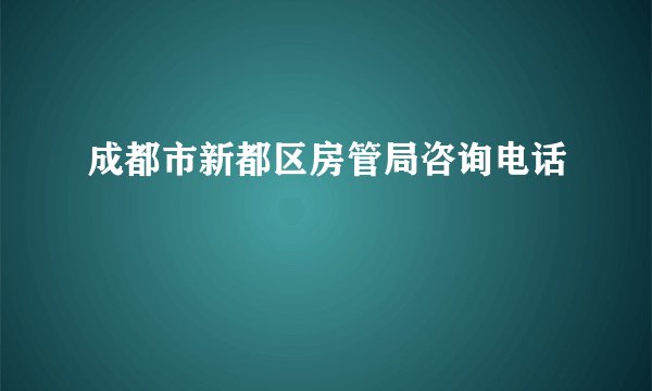 成都市新都区房管局咨询电话