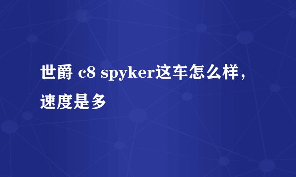 世爵 c8 spyker这车怎么样，速度是多