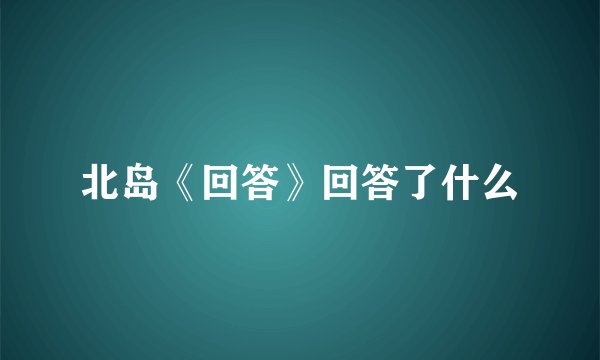 北岛《回答》回答了什么