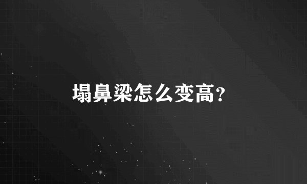 塌鼻梁怎么变高？
