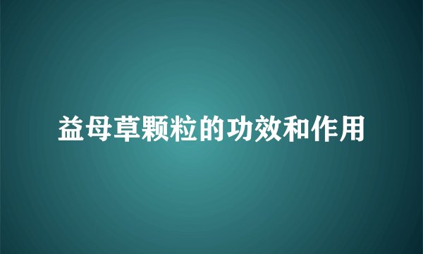 益母草颗粒的功效和作用