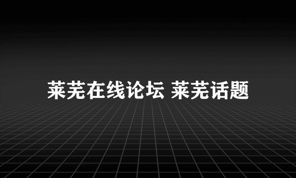 莱芜在线论坛 莱芜话题