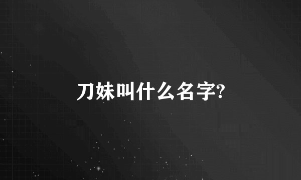 刀妹叫什么名字?