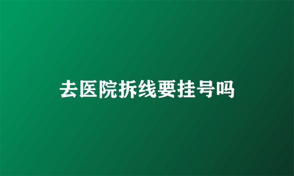 去医院拆线要挂号吗