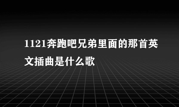 1121奔跑吧兄弟里面的那首英文插曲是什么歌
