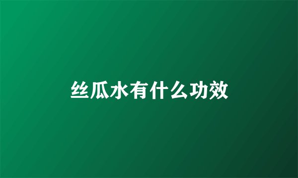 丝瓜水有什么功效