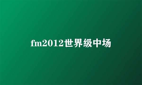 fm2012世界级中场