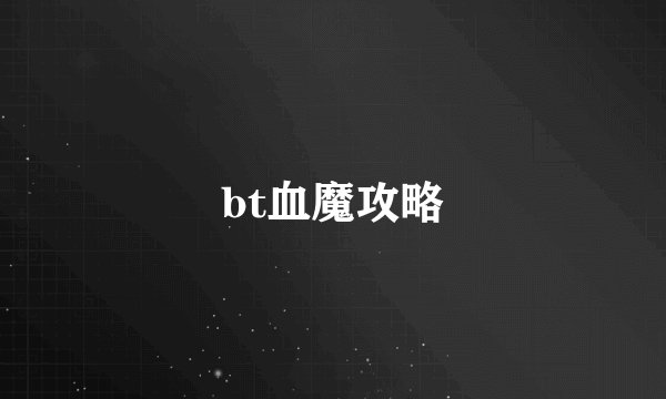 bt血魔攻略