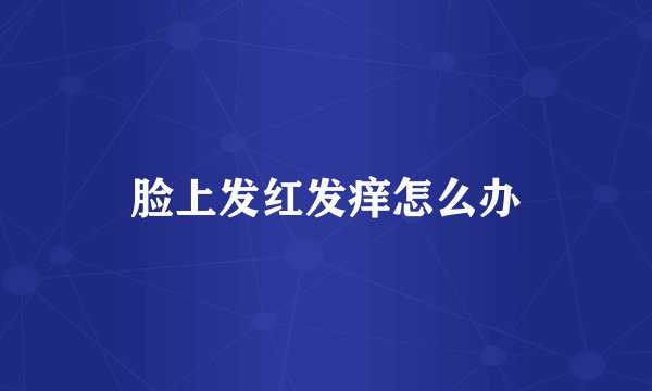 脸上发红发痒怎么办