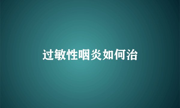 过敏性咽炎如何治