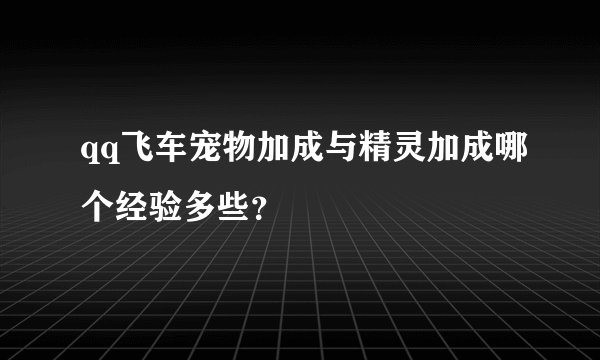 qq飞车宠物加成与精灵加成哪个经验多些？
