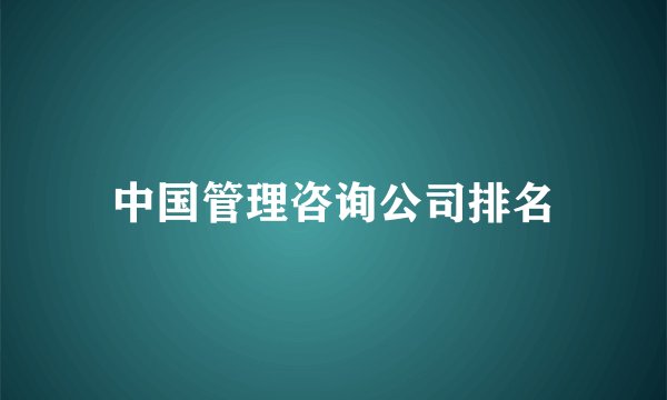 中国管理咨询公司排名