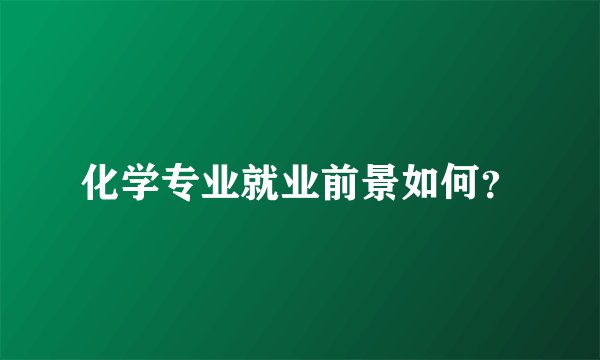 化学专业就业前景如何?