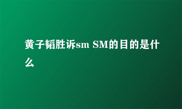 黄子韬胜诉sm SM的目的是什么