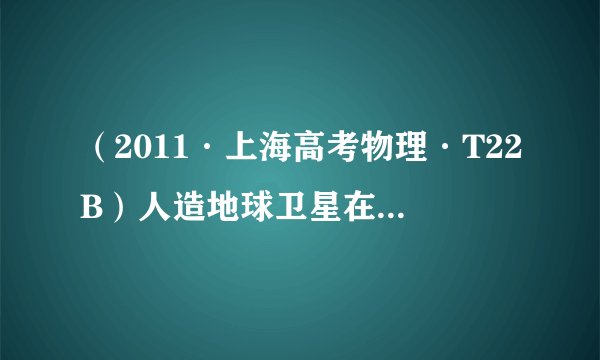（2011·上海高考物理·T22B）人造地球卫星在运行过程中由于受到微小的阻力，轨道半径将缓慢减小。在此运动过程中，卫星所受万有引力大小将         (填“减小”或“增大”)；其动能将   (填“减小”或“增大”)。