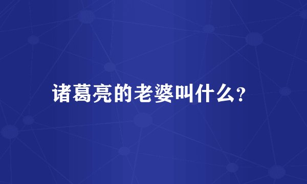 诸葛亮的老婆叫什么？