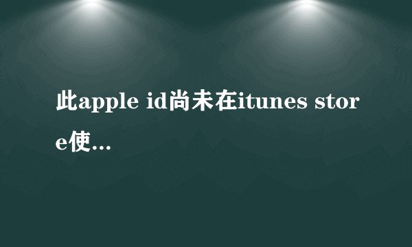 此apple id尚未在itunes store使用过 什么意思