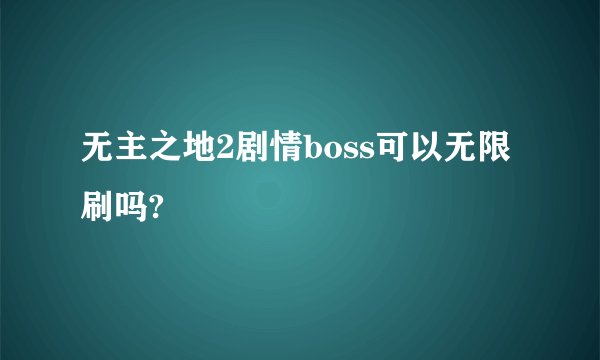 无主之地2剧情boss可以无限刷吗?
