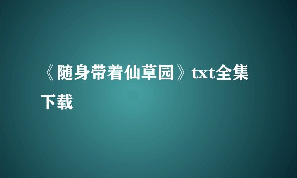 《随身带着仙草园》txt全集下载