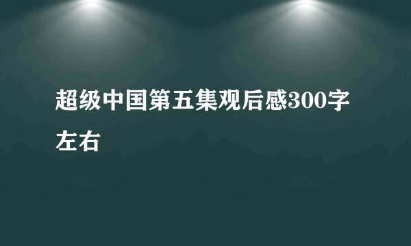 超级中国第五集观后感300字左右