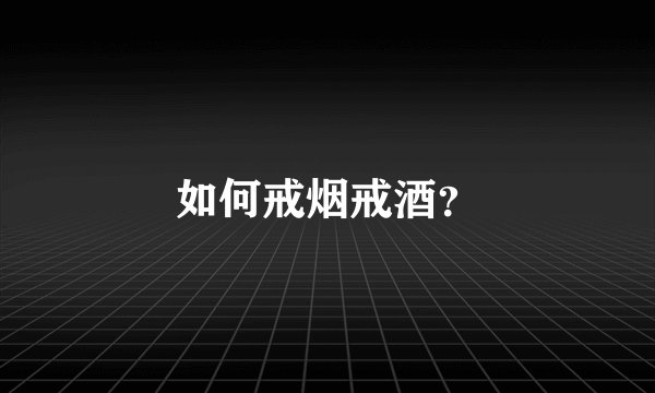 如何戒烟戒酒？