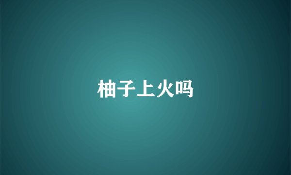柚子上火吗