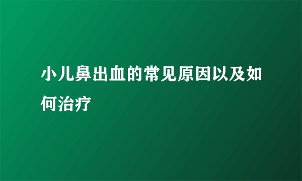 小儿鼻出血的常见原因以及如何治疗