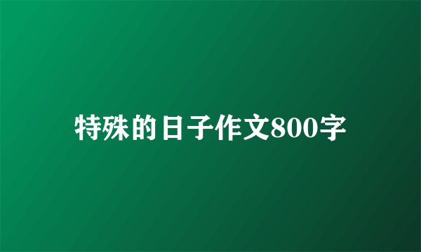 特殊的日子作文800字