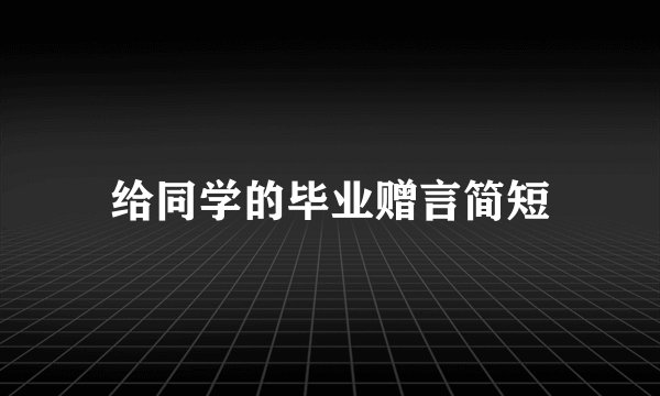 给同学的毕业赠言简短