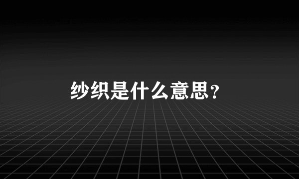 纱织是什么意思？