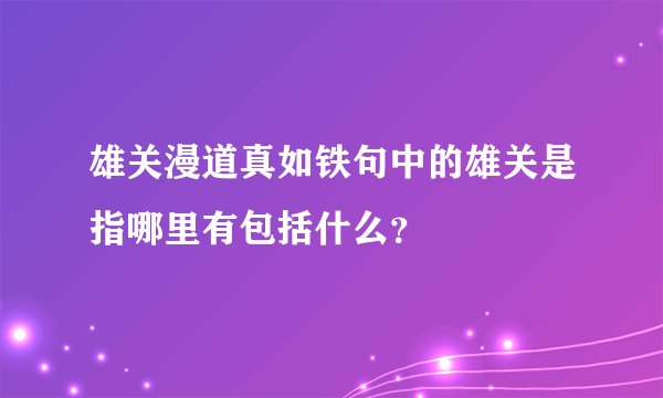 雄关漫道真如铁句中的雄关是指哪里有包括什么？