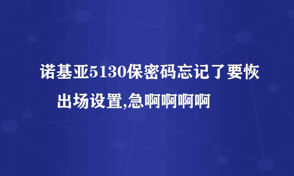 诺基亚5130保密码忘记了要恢復出场设置,急啊啊啊啊