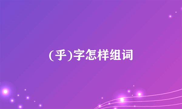 (乎)字怎样组词