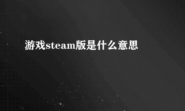 游戏steam版是什么意思