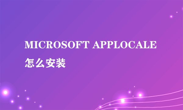 MICROSOFT APPLOCALE 怎么安装
