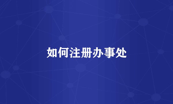 如何注册办事处