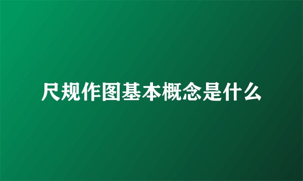 尺规作图基本概念是什么