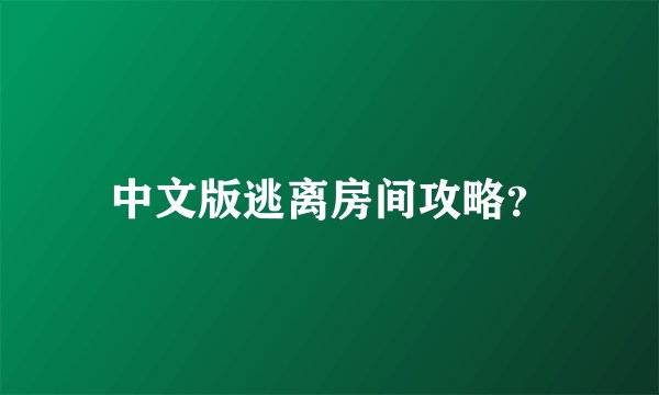 中文版逃离房间攻略？