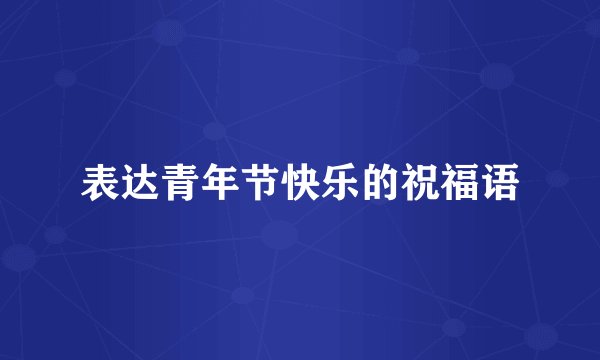 表达青年节快乐的祝福语