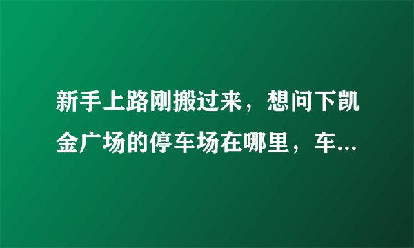 新手上路刚搬过来，想问下凯金广场的停车场在哪里，车位紧张吗？