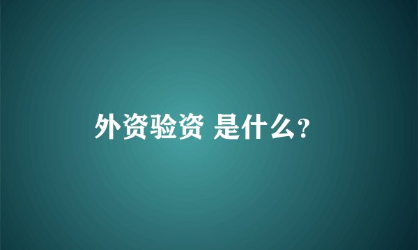 外资验资 是什么？