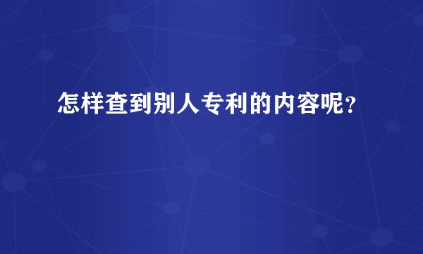 怎样查到别人专利的内容呢？
