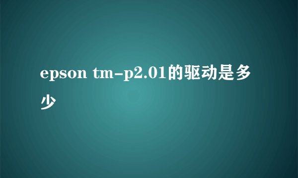 epson tm-p2.01的驱动是多少