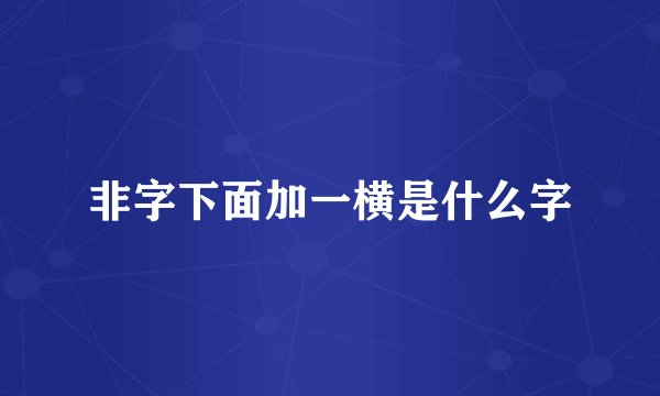 非字下面加一横是什么字