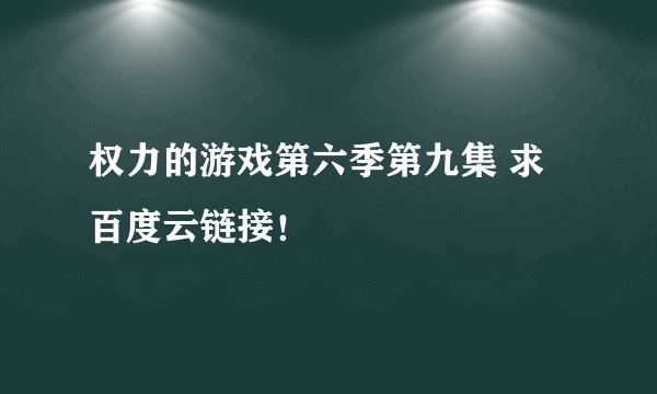 权力的游戏第六季第九集 求百度云链接！